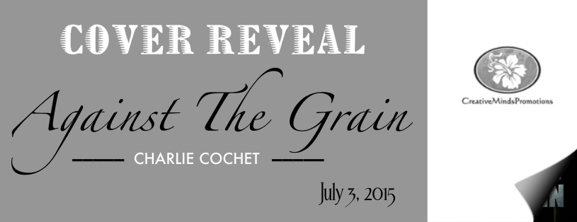 Against the Grain; by Charlie Cochet—Cover Reveal and Giveaway