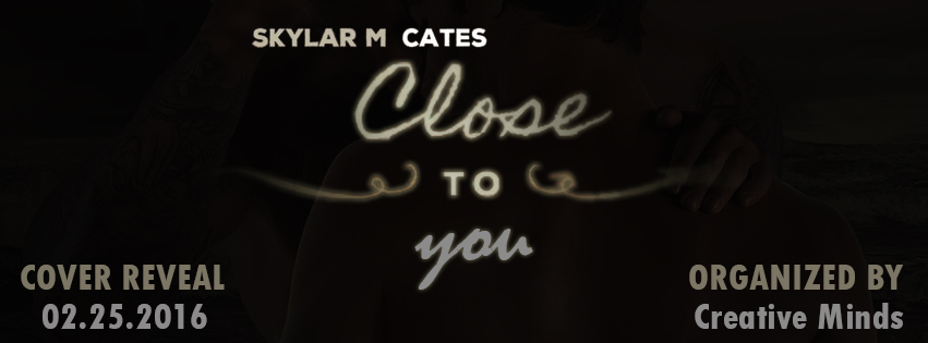 Cover Reveal—Close to You; by Skylar M. Cates